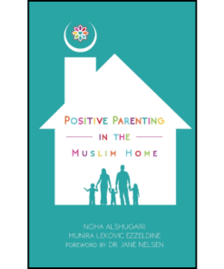 Positive Parenting in the Muslim Home by Noha Alshugairi (Author)