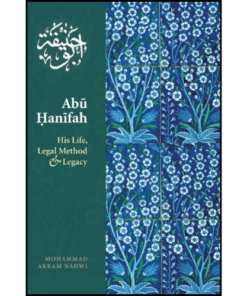 Abu Hanifah: His Life, Legal Method & Legacy by Mohammed Akram Nadwi (Author)