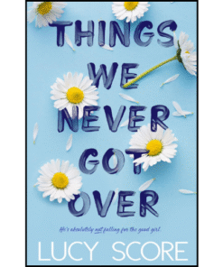 Things We Never Got Over by Lucy Score (Author)