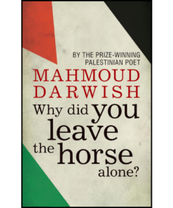 Why Did You Leave the Horse Alone? by Mahmoud Darwish (Author)