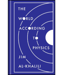 The World According to Physics by Jim Al-Khalili (Author)