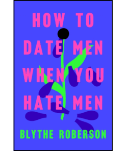 How to Date Men When You Hate Men by Blythe Roberson (Author)